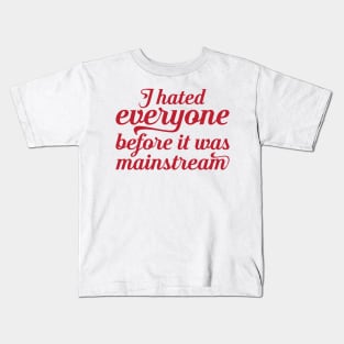 I hated everyone before it was mainstream Kids T-Shirt